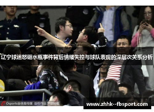 辽宁球迷怒砸水瓶事件背后情绪失控与球队表现的深层次关系分析