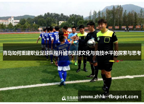 青岛如何重建职业足球队提升城市足球文化与竞技水平的探索与思考 青岛如何重建职业足球队提升城市足球文化与竞技水平的探索与思考